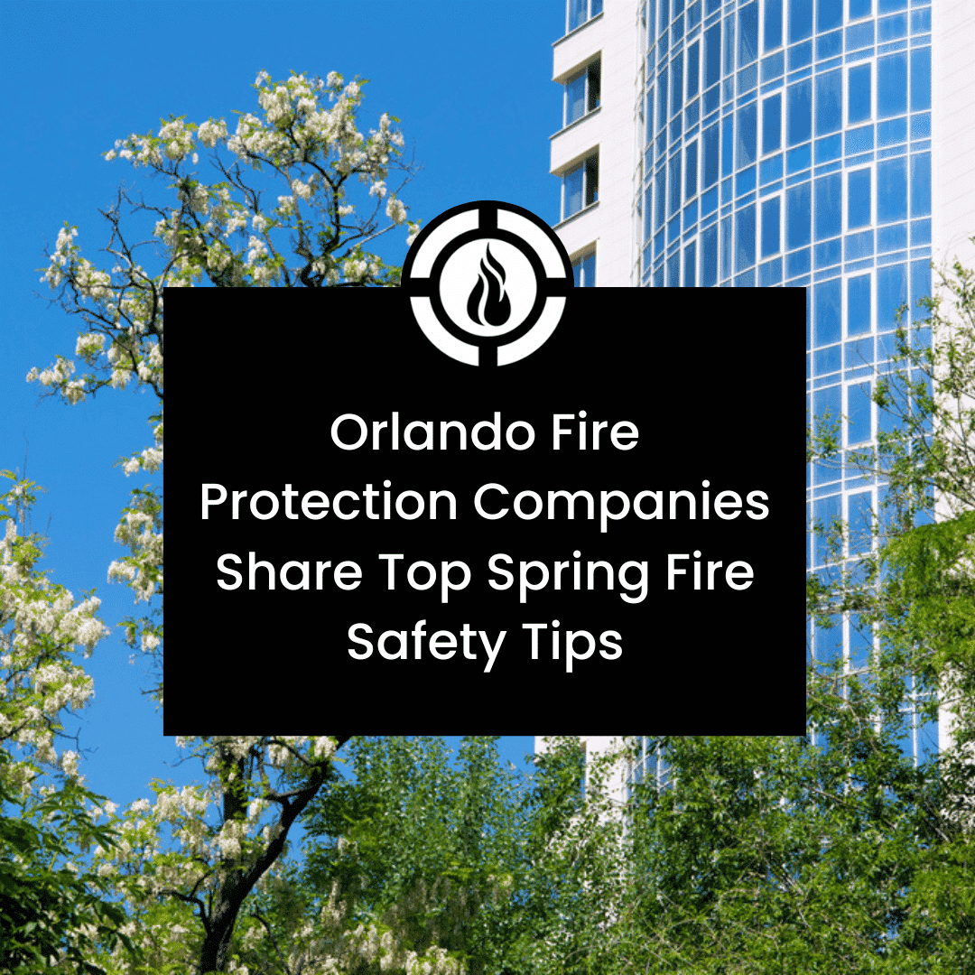Spring Fire Safety Tips From Orlando Fire Protection Companies