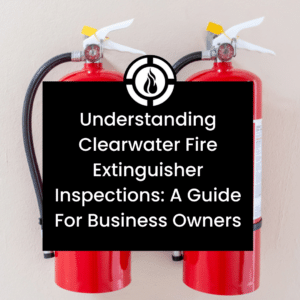 Understanding Clearwater Fire Extinguisher Inspections: [Guide]