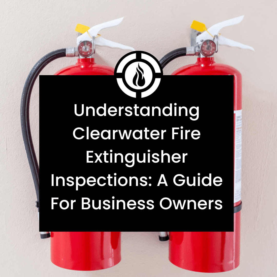 Understanding Clearwater Fire Extinguisher Inspections [Guide]